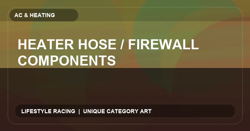 Heater Hose / Firewall Components
